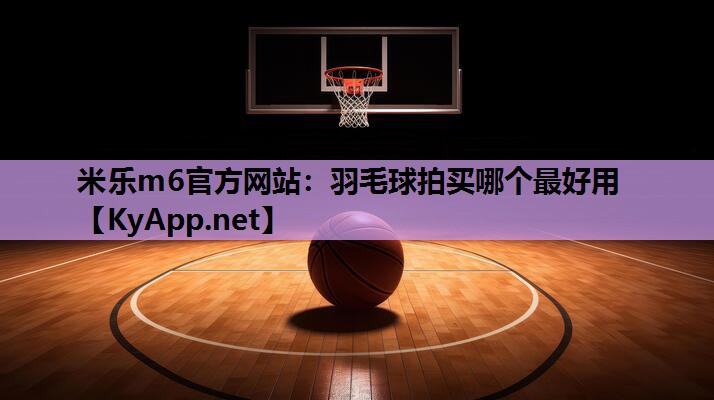 羽毛球拍买哪个最好用 羽毛球拍买哪个最好用